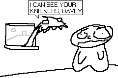 "I CAN SEE YOUR KNICKERS, DAVEY" says an indescribable monster peeping in through the window, staring at a most perplexed Davey.