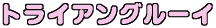 トライアングルーイ