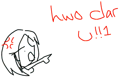 hwo dar u!!1