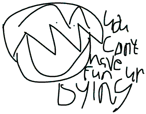 you can't have fun ur Dying