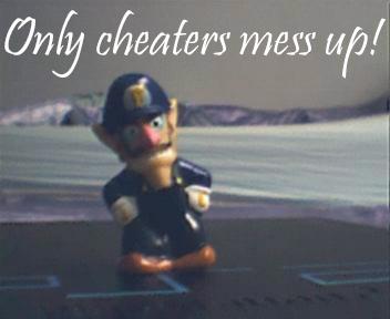 Only cheaters mess up!
